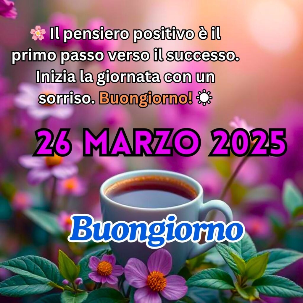Tazza di caffè e fiori con messaggio di buongiorno motivazionale per il 26 Marzo 2025