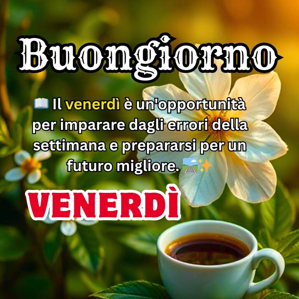 Buongiorno Venerdì" con un fiore bianco e una tazza di caffè, accompagnato da un messaggio motivazionale sull'importanza di imparare dagli errori della settimana per un futuro migliore.